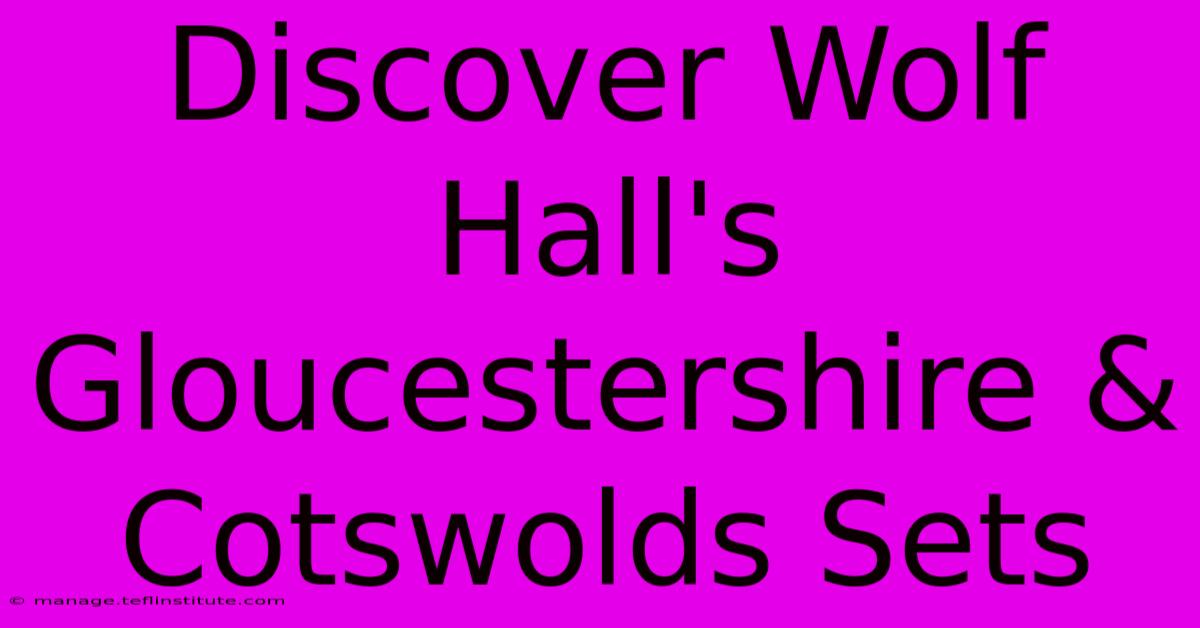 Discover Wolf Hall's Gloucestershire & Cotswolds Sets