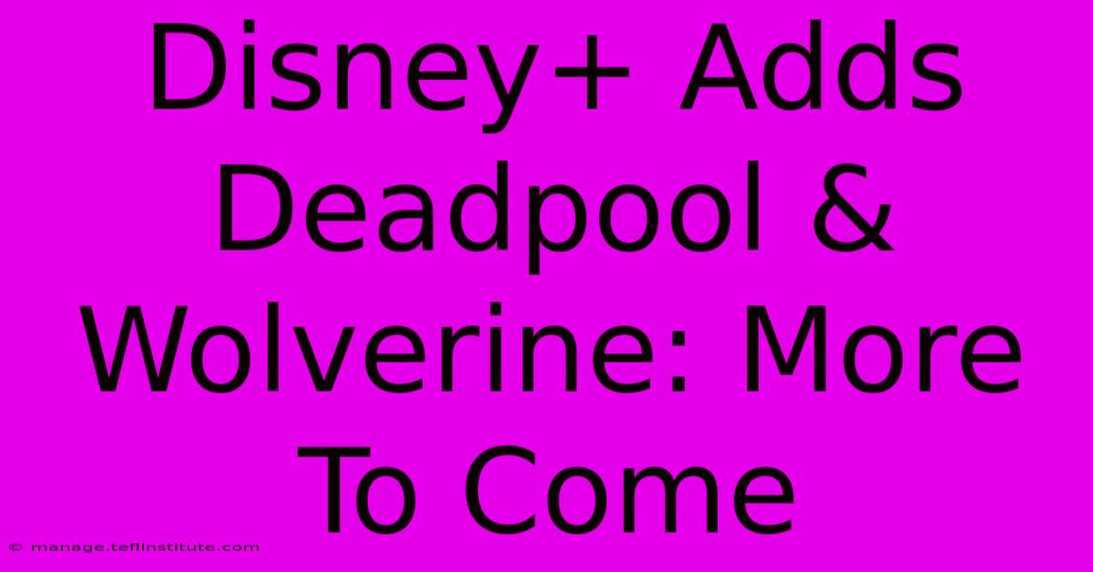 Disney+ Adds Deadpool & Wolverine: More To Come