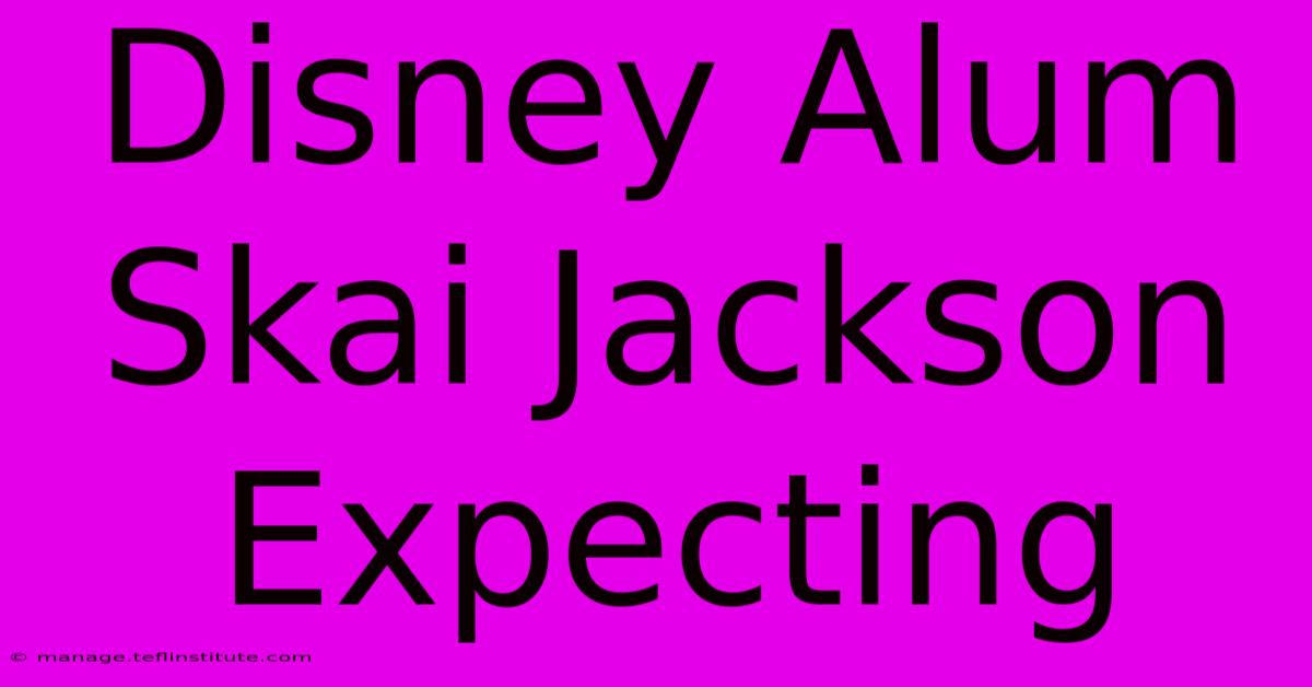 Disney Alum Skai Jackson Expecting 