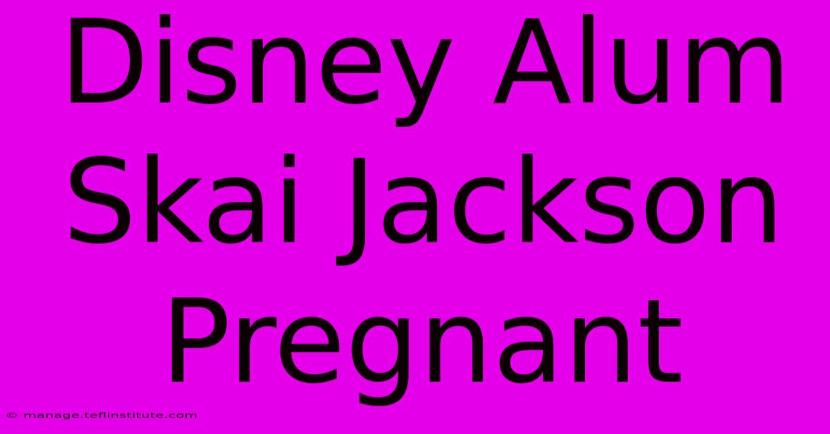 Disney Alum Skai Jackson Pregnant 