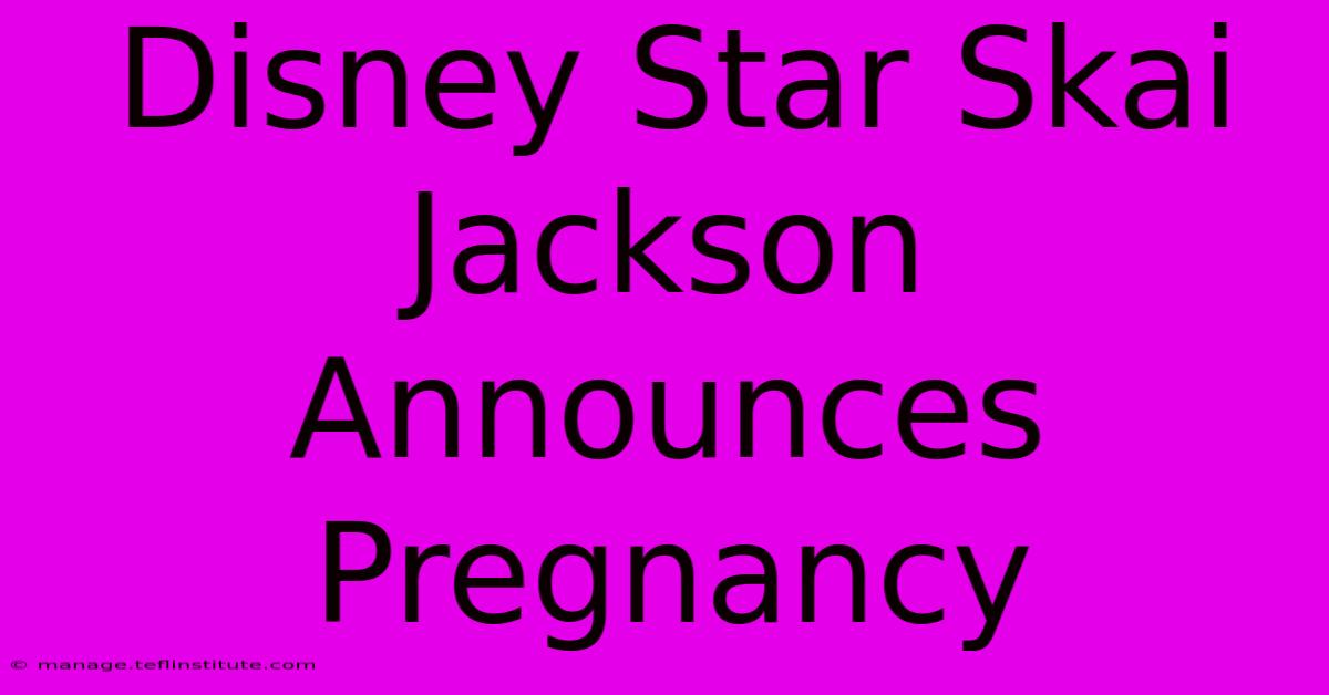 Disney Star Skai Jackson Announces Pregnancy