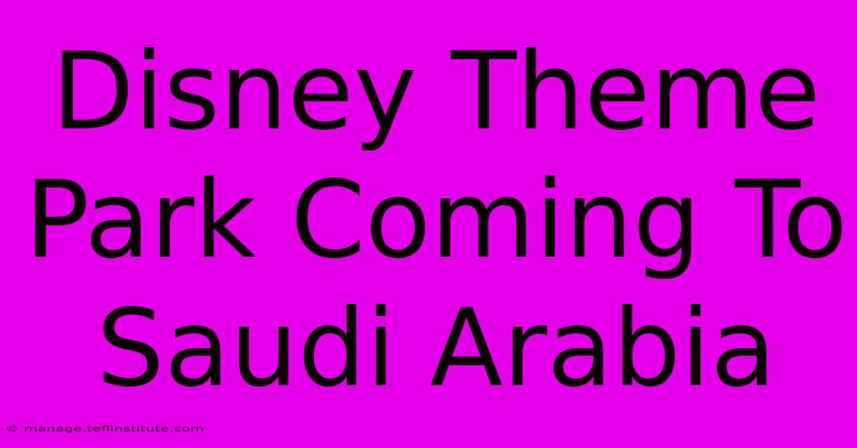 Disney Theme Park Coming To Saudi Arabia 