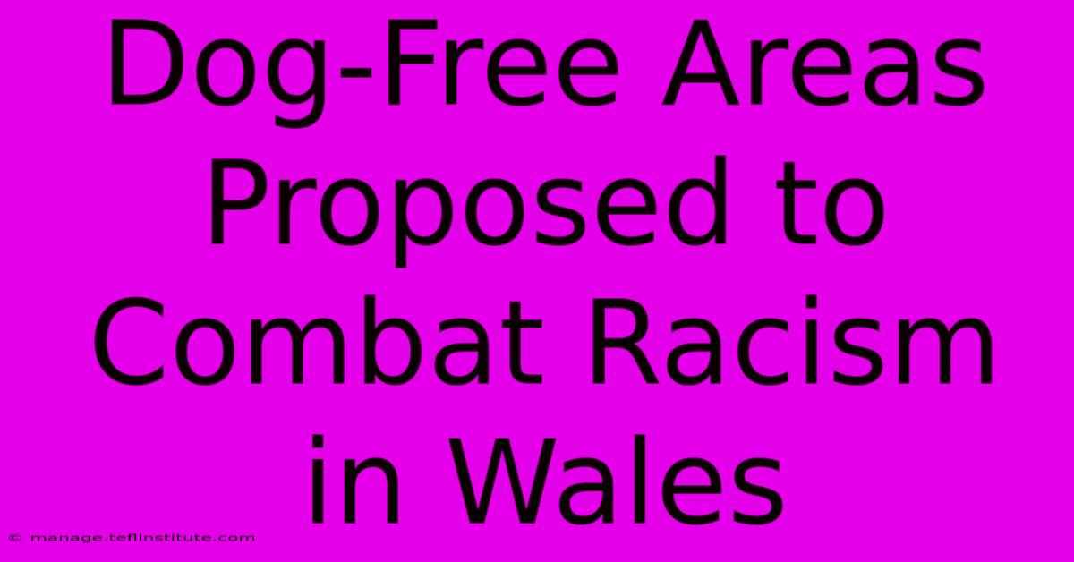 Dog-Free Areas Proposed To Combat Racism In Wales