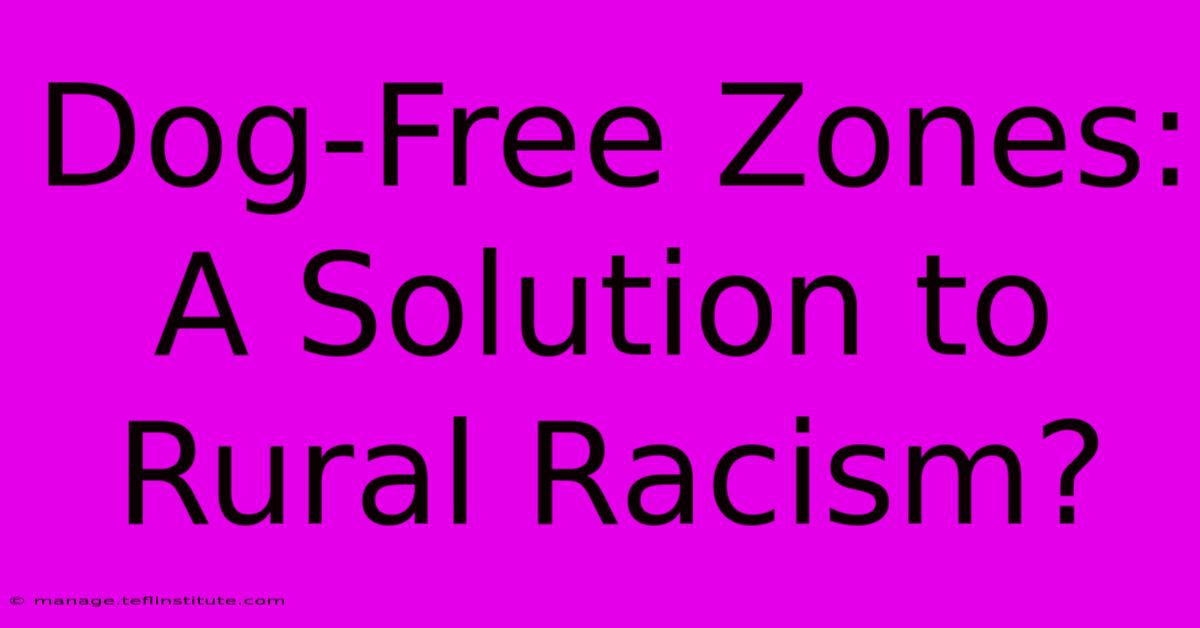 Dog-Free Zones: A Solution To Rural Racism?