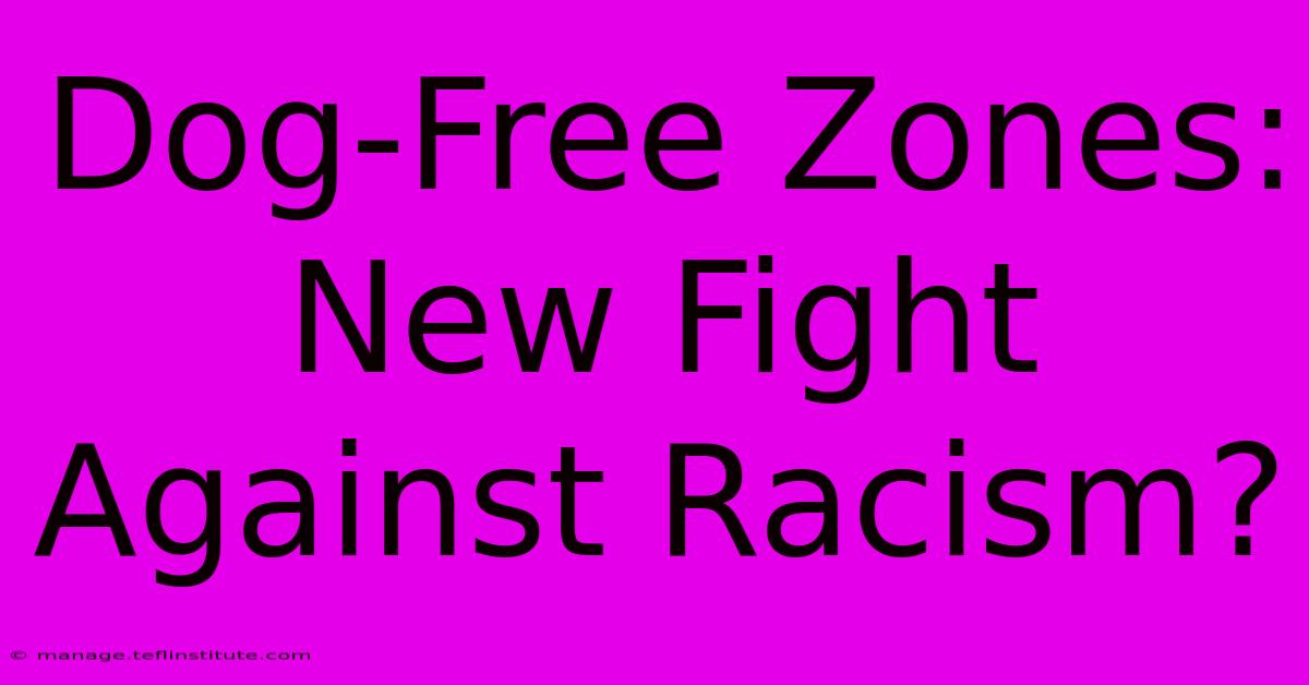 Dog-Free Zones:  New Fight Against Racism? 