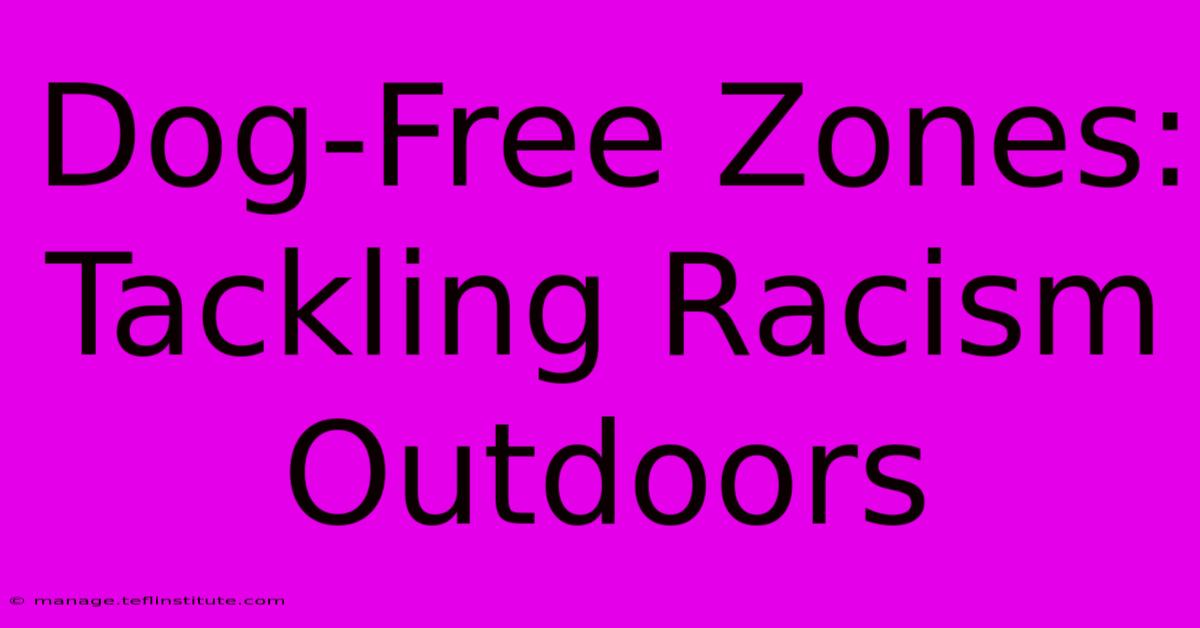 Dog-Free Zones: Tackling Racism Outdoors 