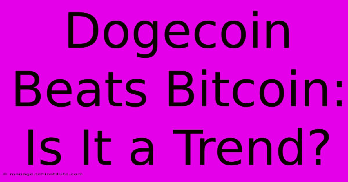 Dogecoin Beats Bitcoin: Is It A Trend?