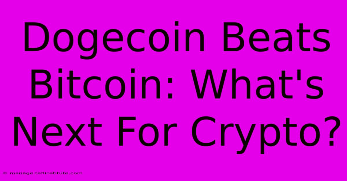 Dogecoin Beats Bitcoin: What's Next For Crypto?