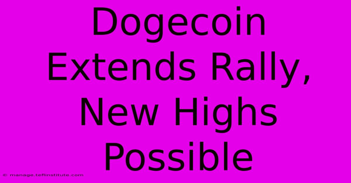 Dogecoin Extends Rally, New Highs Possible