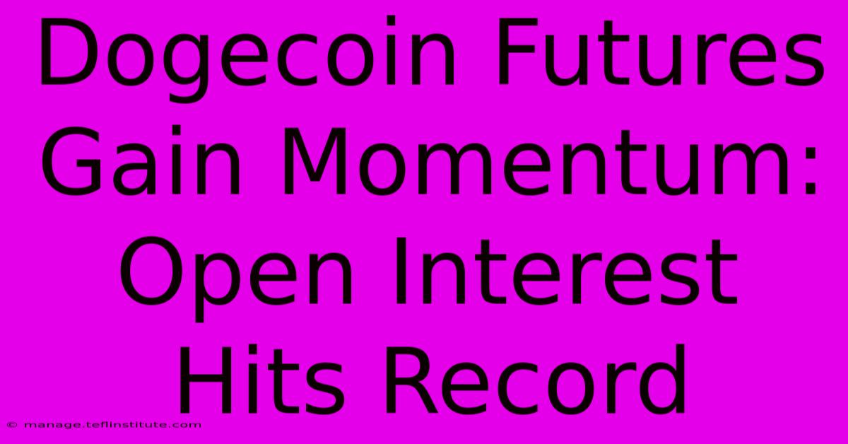 Dogecoin Futures Gain Momentum: Open Interest Hits Record