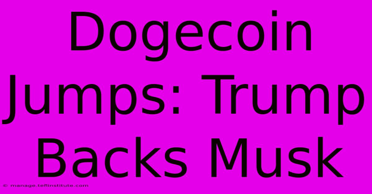 Dogecoin Jumps: Trump Backs Musk