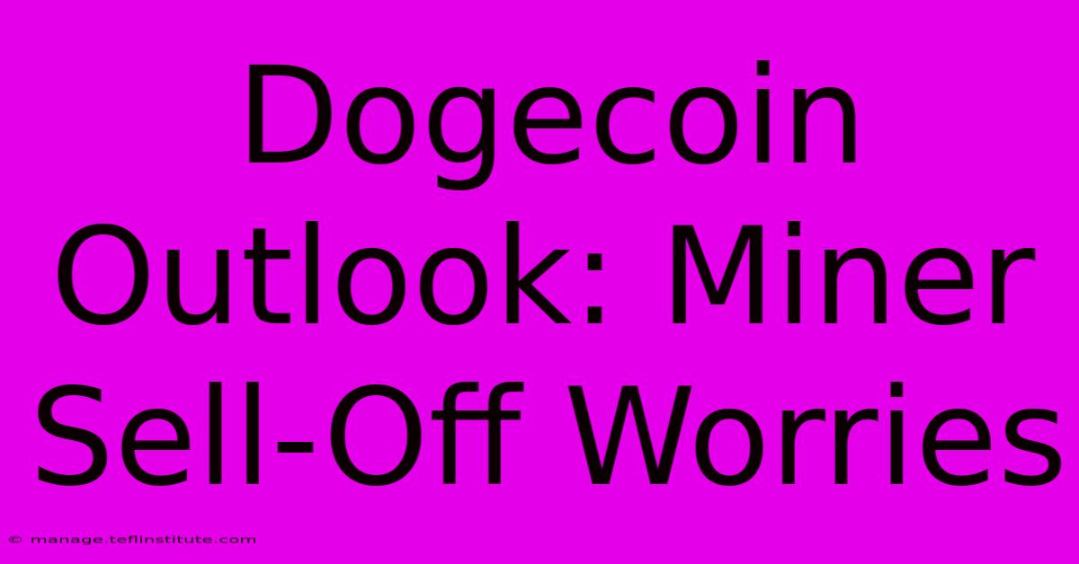 Dogecoin Outlook: Miner Sell-Off Worries