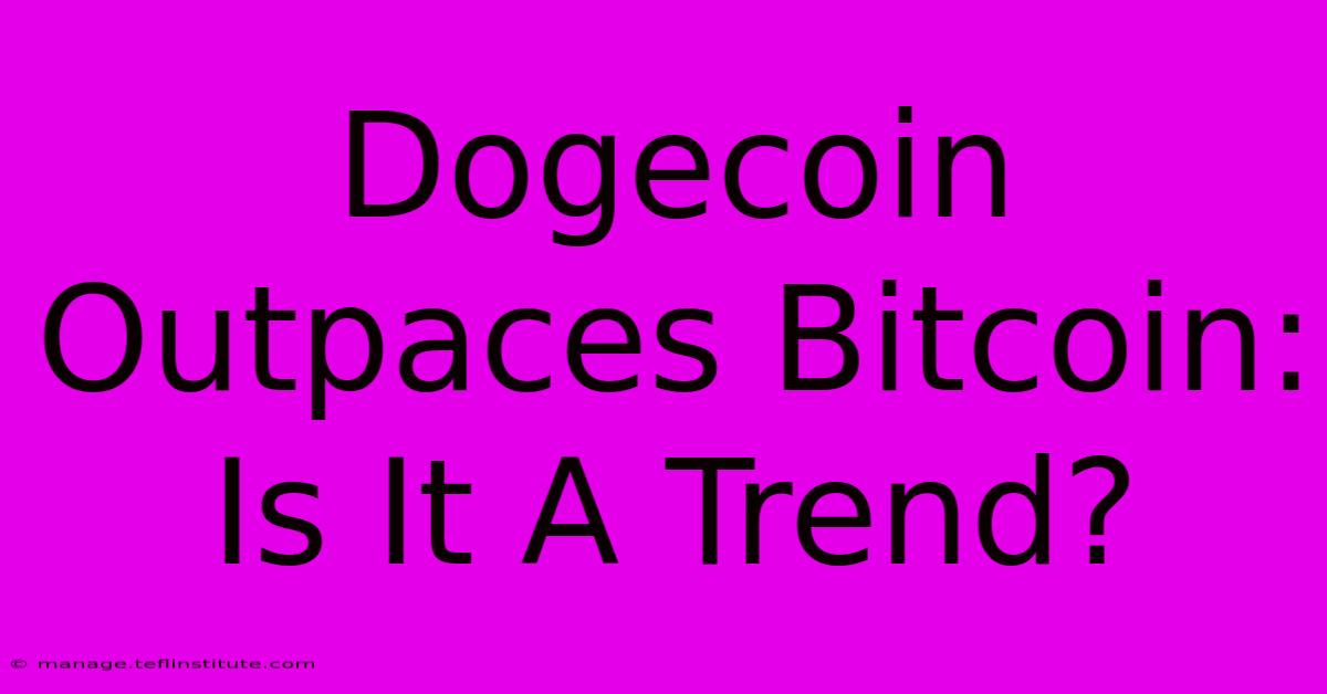 Dogecoin Outpaces Bitcoin: Is It A Trend?