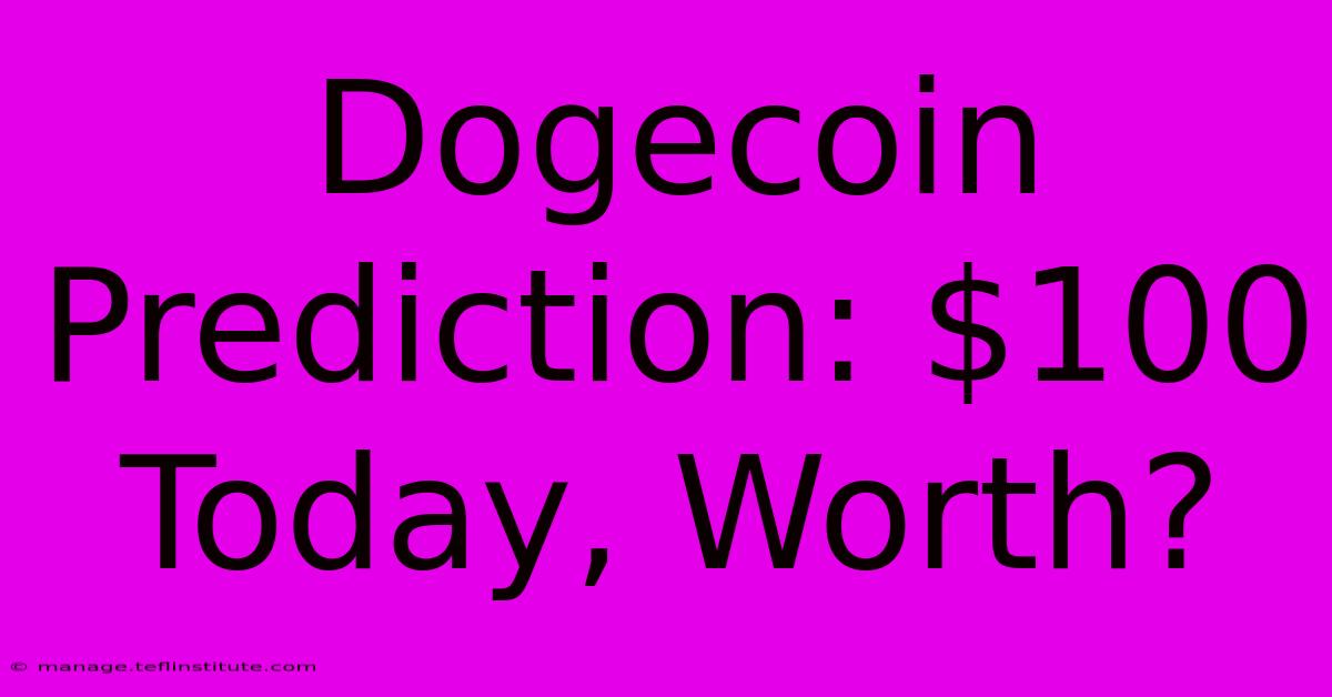 Dogecoin Prediction: $100 Today, Worth?