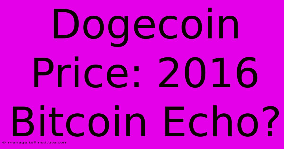 Dogecoin Price: 2016 Bitcoin Echo?