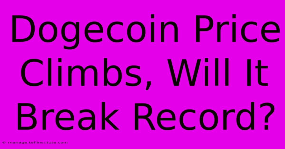 Dogecoin Price Climbs, Will It Break Record?