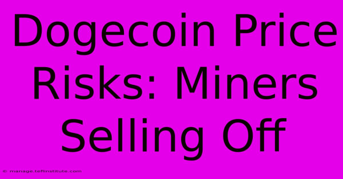 Dogecoin Price Risks: Miners Selling Off 