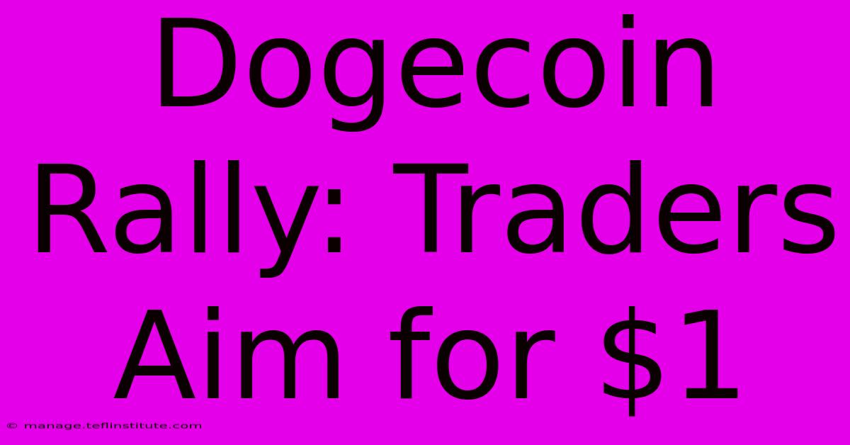 Dogecoin Rally: Traders Aim For $1