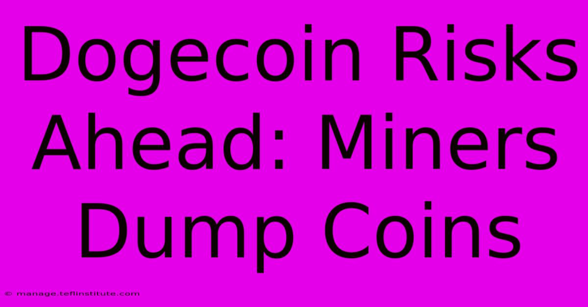 Dogecoin Risks Ahead: Miners Dump Coins