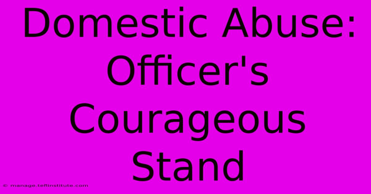 Domestic Abuse:  Officer's Courageous Stand 