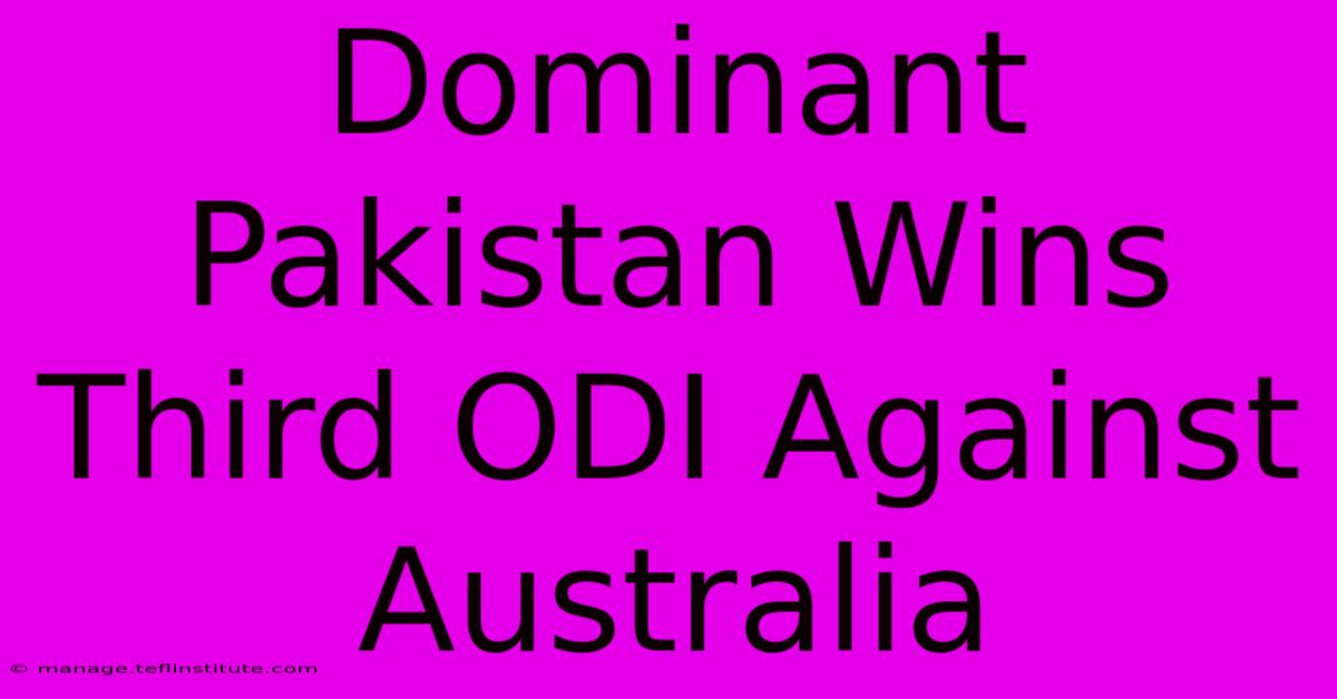 Dominant Pakistan Wins Third ODI Against Australia 