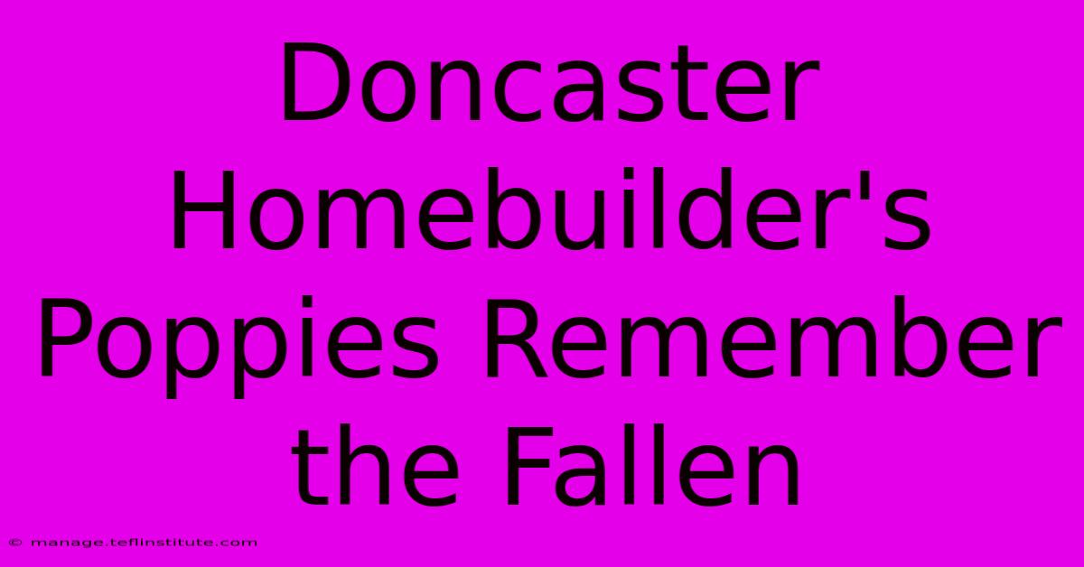 Doncaster Homebuilder's Poppies Remember The Fallen