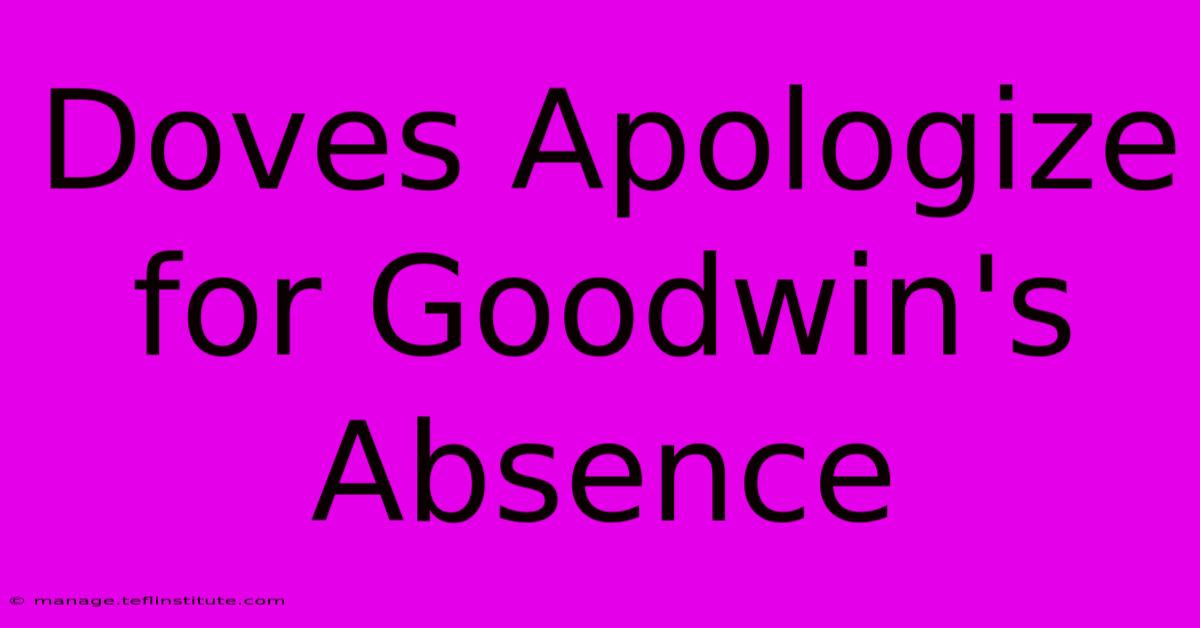 Doves Apologize For Goodwin's Absence