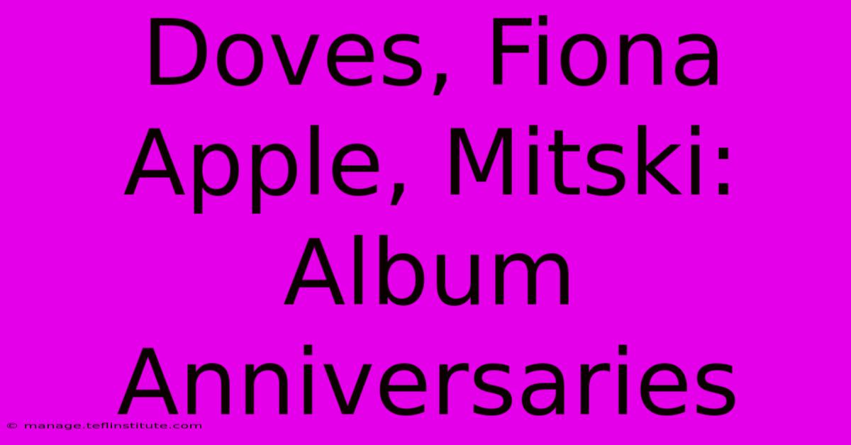 Doves, Fiona Apple, Mitski: Album Anniversaries