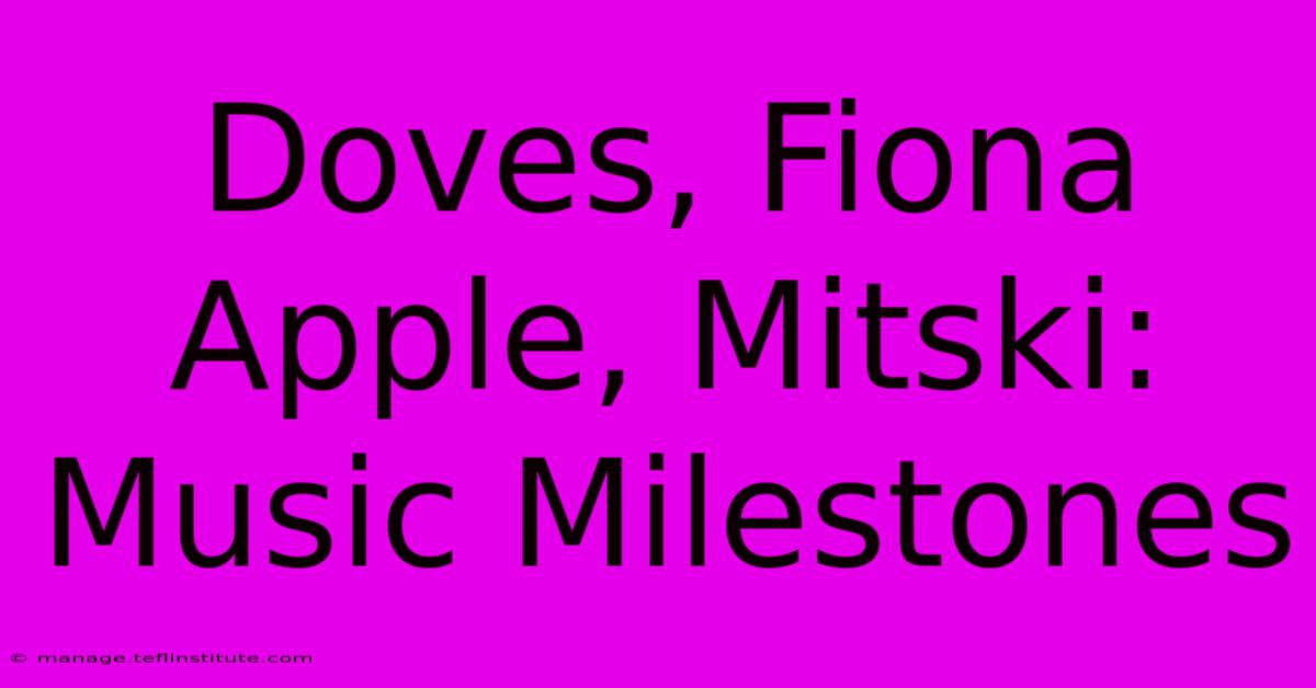 Doves, Fiona Apple, Mitski: Music Milestones