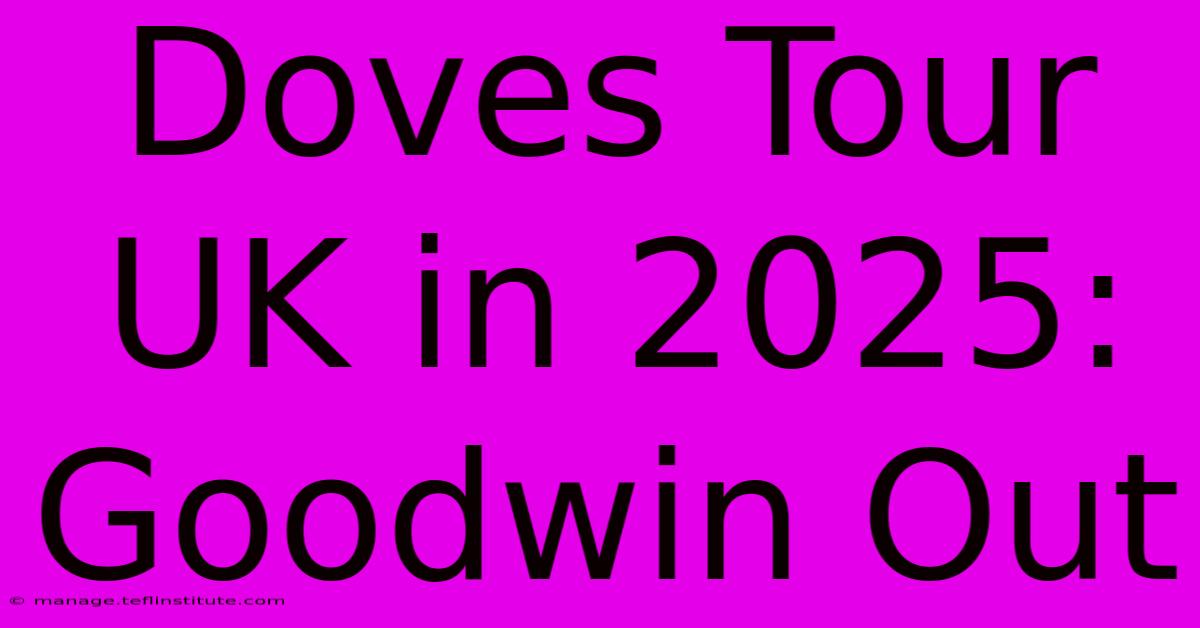 Doves Tour UK In 2025: Goodwin Out 