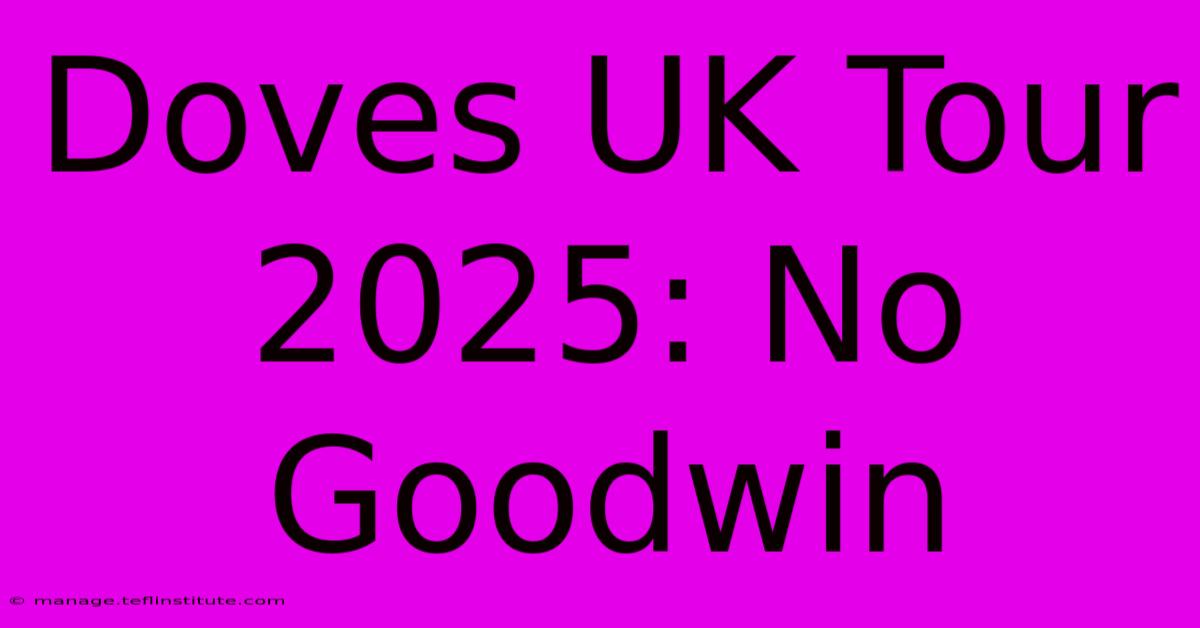 Doves UK Tour 2025: No Goodwin