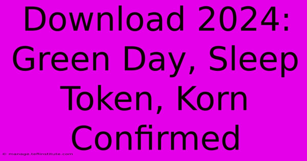 Download 2024: Green Day, Sleep Token, Korn Confirmed