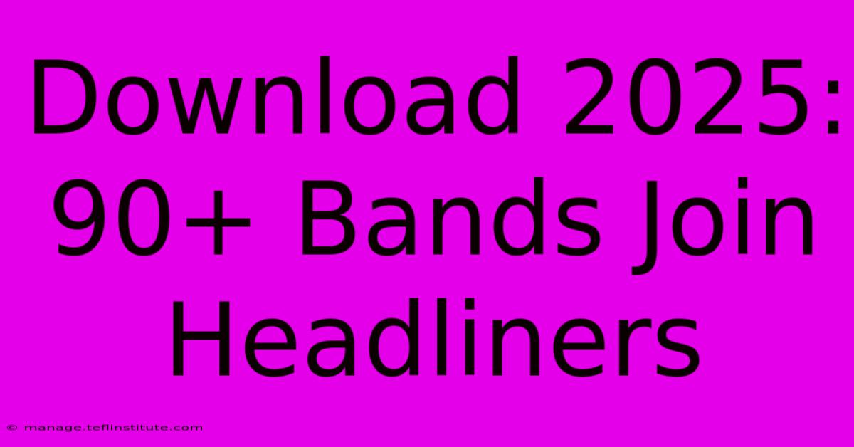 Download 2025: 90+ Bands Join Headliners