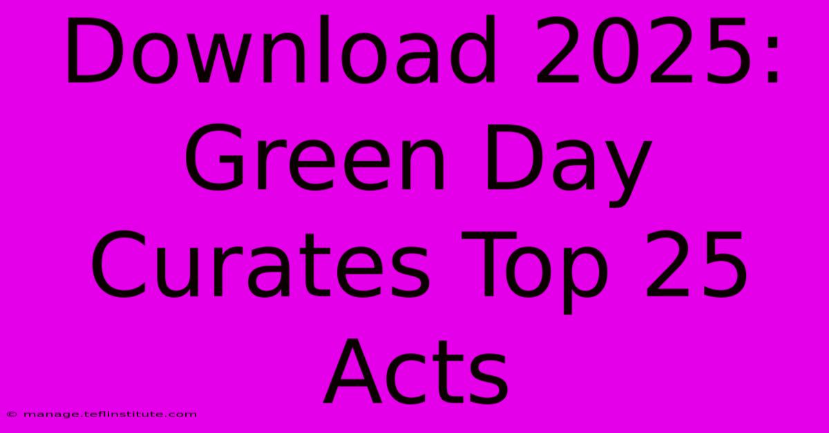 Download 2025: Green Day Curates Top 25 Acts 