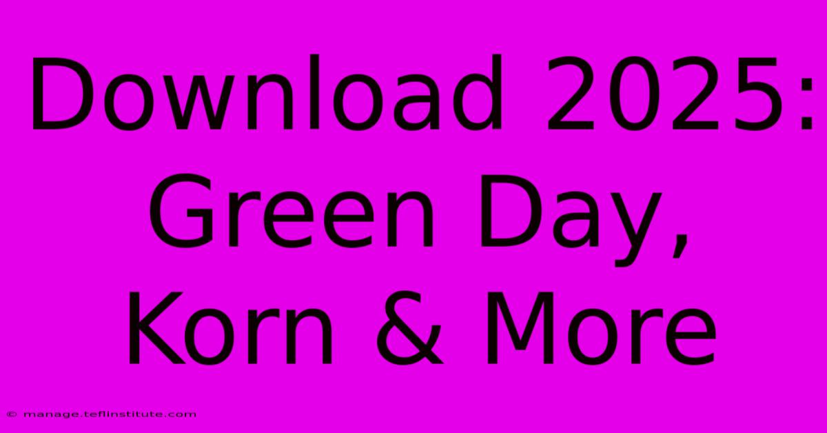 Download 2025: Green Day, Korn & More 