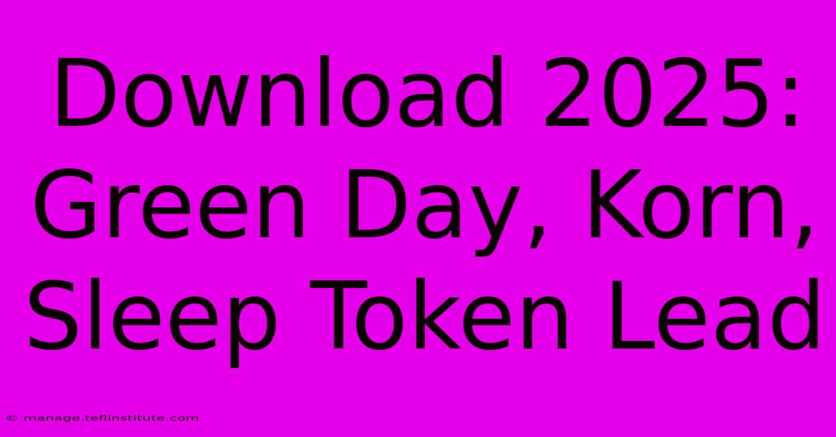 Download 2025: Green Day, Korn, Sleep Token Lead