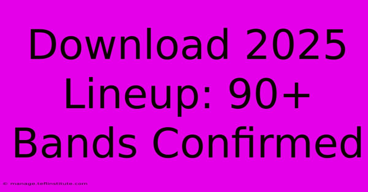 Download 2025 Lineup: 90+ Bands Confirmed