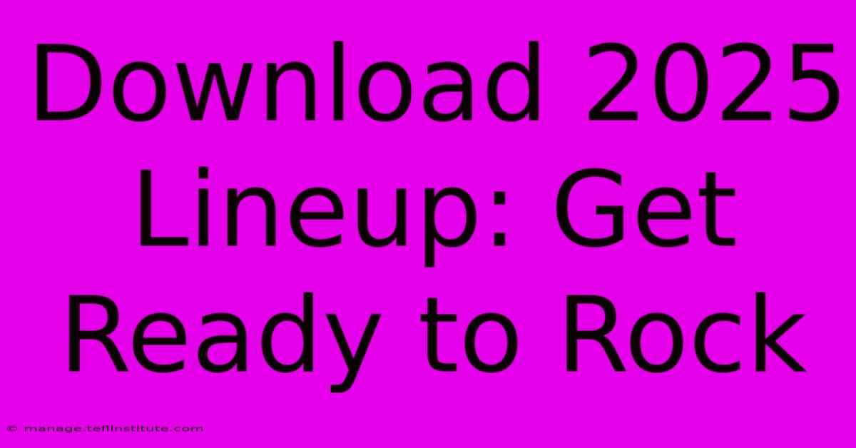 Download 2025 Lineup: Get Ready To Rock 