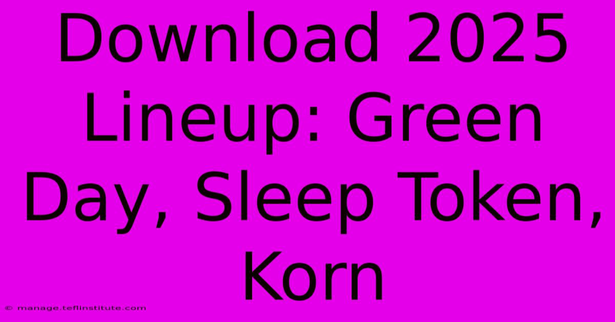 Download 2025 Lineup: Green Day, Sleep Token, Korn