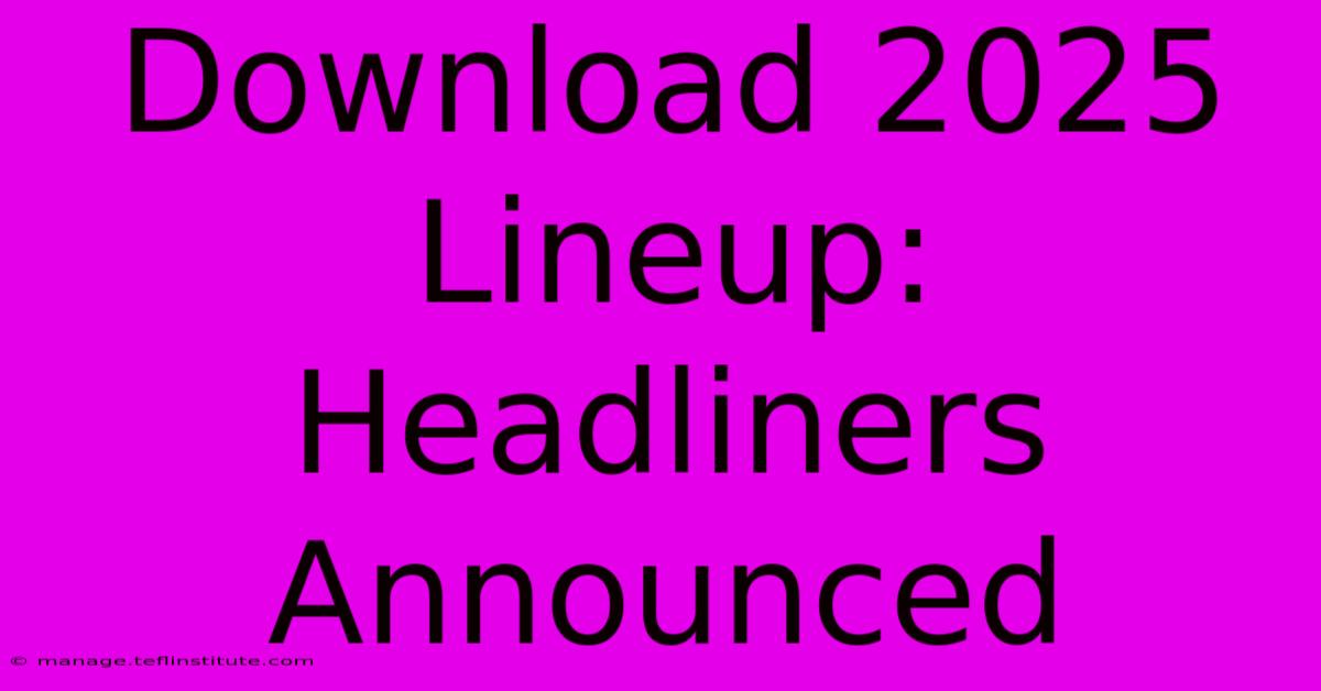 Download 2025 Lineup: Headliners Announced