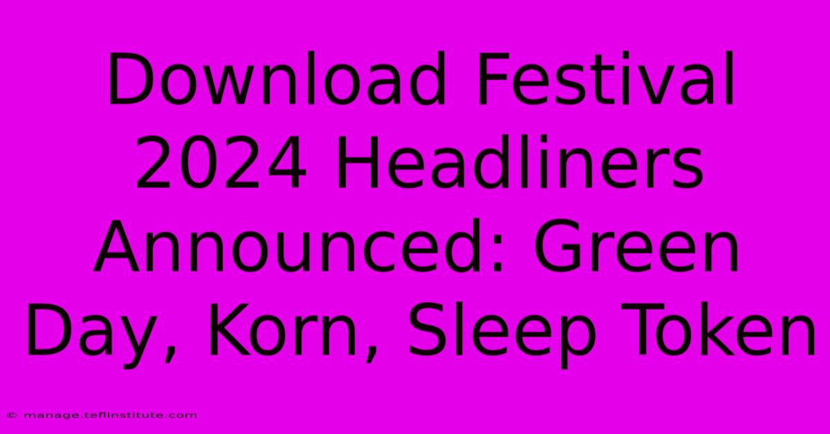 Download Festival 2024 Headliners Announced: Green Day, Korn, Sleep Token