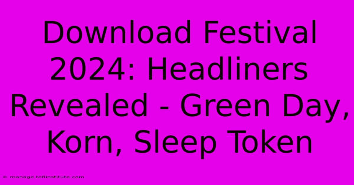 Download Festival 2024: Headliners Revealed - Green Day, Korn, Sleep Token 