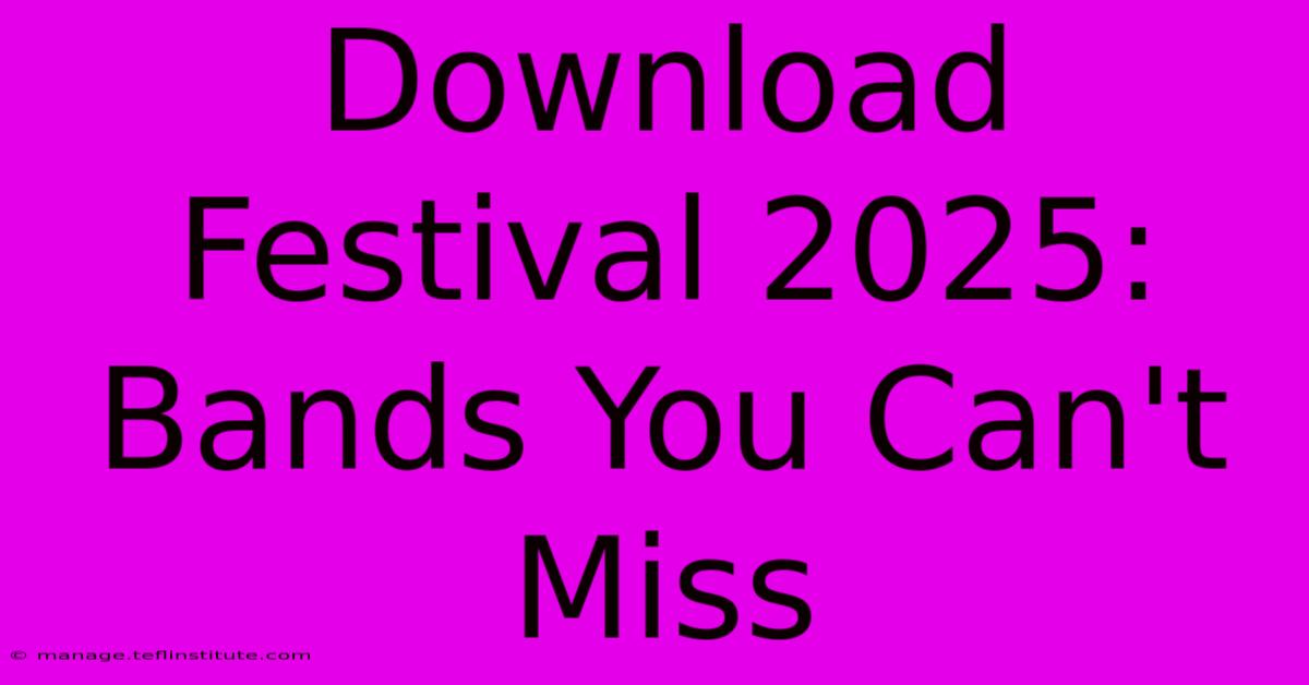 Download Festival 2025: Bands You Can't Miss