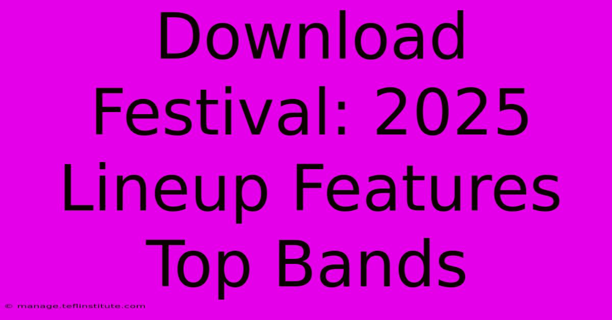 Download Festival: 2025 Lineup Features Top Bands 