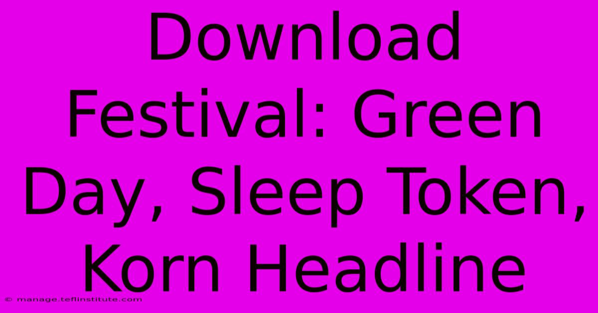 Download Festival: Green Day, Sleep Token, Korn Headline