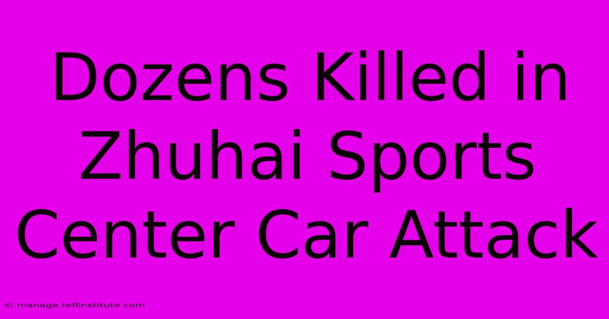 Dozens Killed In Zhuhai Sports Center Car Attack 