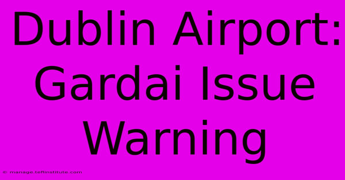 Dublin Airport: Gardai Issue Warning