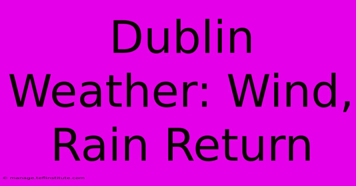 Dublin Weather: Wind, Rain Return