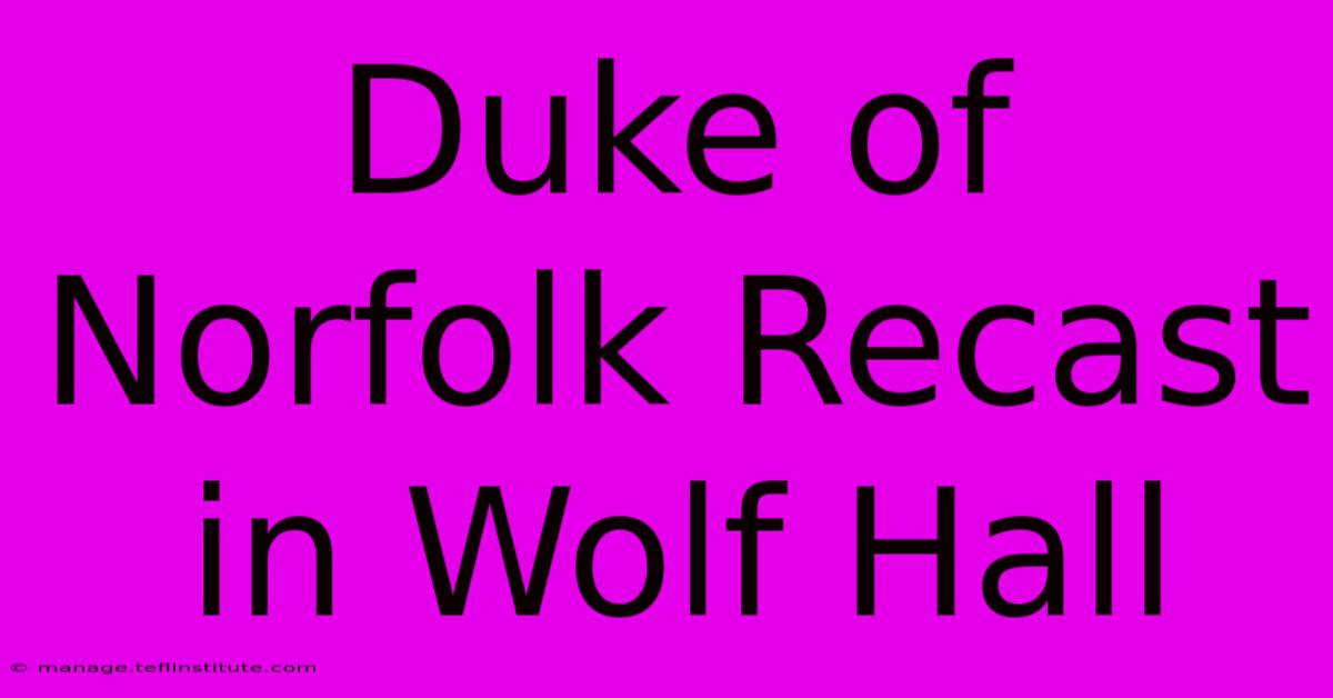 Duke Of Norfolk Recast In Wolf Hall