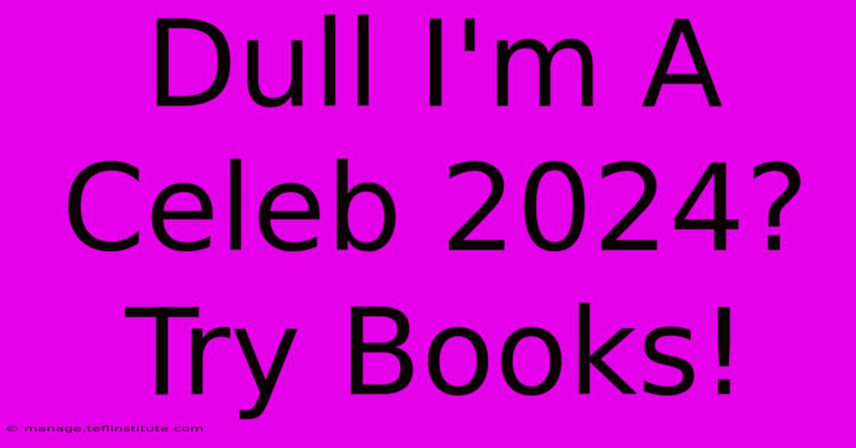 Dull I'm A Celeb 2024? Try Books!